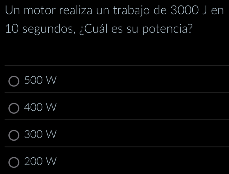 Un motor realiza un trabajo de 3000 J en
10 segundos, ¿Cuál es su potencia?
500 W
400 W
300 W
200 W