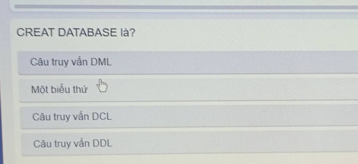 CREAT DATABASE là?
Câu truy vẫn DML
Một biểu thứ
Câu truy vẩn DCL
Câu truy vẫn DDL