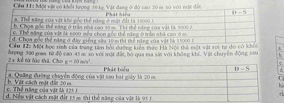 men the hang củ kien hang ?
Câu 11: Một vật có khối lượng 50 kg. Vật đang ở độ cao 20 m.so với mặt đất.
12: Một học sinh của trung tâm bồi dưỡng kiến thức Hà Nội thả một vật rơi tự do có  a.
lượng 500 gram từ độ cao 45 m so với mặt đất, bỏ qua ma sát với không khí. Vật chuyển động sau b.
2 s kể từ lúc th
.
.
i
ǎ