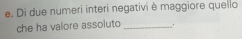 Di due numeri interi negativi è maggiore quello 
che ha valore assoluto_