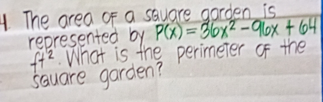 The area of a square garden is 
represented by P(x)=36x^2-96x+64
ft^2. What is the perimeter of the 
square garden?