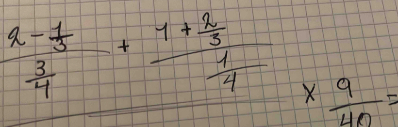 frac x- 1/3  3/4 +frac 1+ 2/3  1/4 *  9/40 =