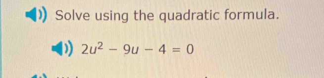 Solve using the quadratic formula.
2u^2-9u-4=0