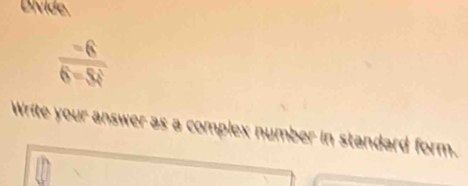 Divide.
 =6/6-5i 
form