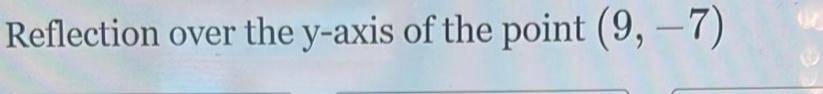 Reflection over the y-axis of the point (9,-7)