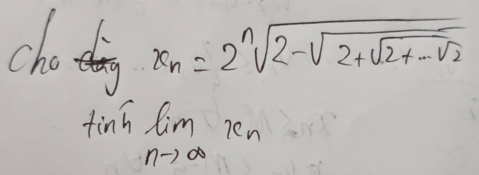 cho elg
x_n=2sqrt[n](2-sqrt 2+sqrt 2+·s sqrt 2)
limlimits _nto ∈fty x_n