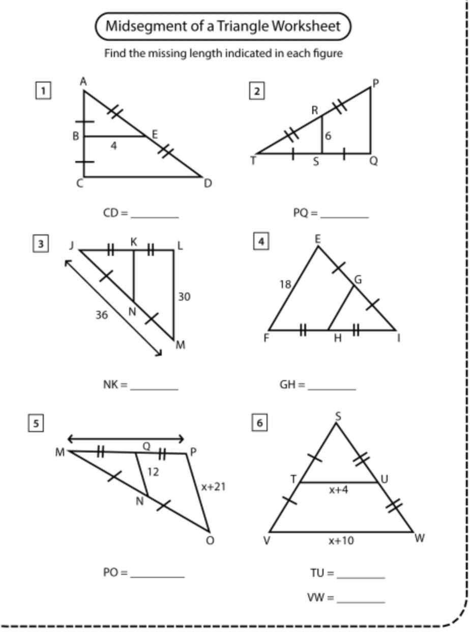 Midsegment of a Triangle Worksheet
Find the missing length indicated in each figure
1
_ CD=
_ PQ=
3
NK= _
_ GH=
_ PO=
TU= _
_ VW=