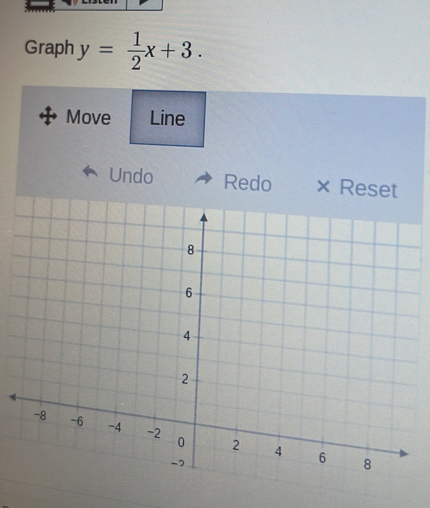 Graph y= 1/2 x+3. 
Move Line 
Undo Redo × Reset