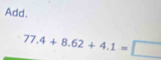 Add.
77.4+8.62+4.1=□