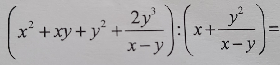 (x^2+xy+y^2+ 2y^3/x-y ):(x+ y^2/x-y )=