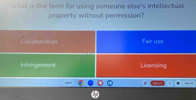 What is the term for using someone else's intellectual
property without permission?
Collaboration Fair use
Infringement Licensing
Dusk1 Nov 14
Sign out
hp