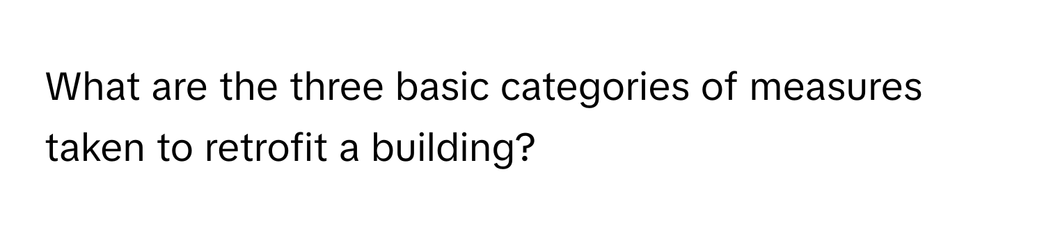 What are the three basic categories of measures taken to retrofit a building?