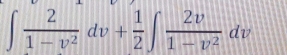 ∈t  2/1-v^2 dv+ 1/2 ∈t  2v/1-v^2 dv