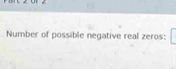 Number of possible negative real zeros: