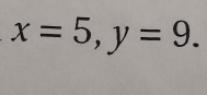 x=5, y=9.