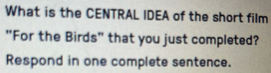 What is the CENTRAL IDEA of the short film 
"For the Birds" that you just completed? 
Respond in one complete sentence.