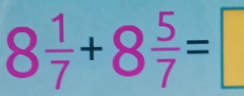 8 1/7 +8 5/7 =□