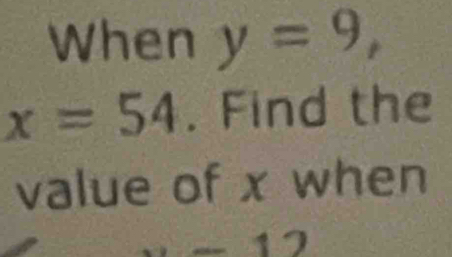 When y=9,
x=54. Find the 
value of x when