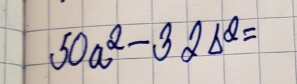 50a^2-32b^2=