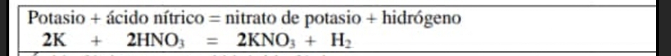 Potasio + ácido nítrico = nitrato de potasio + hidrógeno
2K+2HNO_3=2KNO_3+H_2