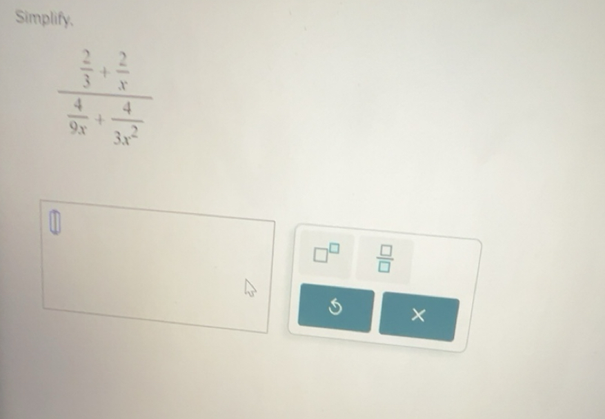 Solved: Simplify. frac 2/3 + 2/x 4/9x + 4/3x^2 ^( ) / × [Math]