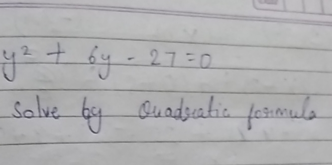 y^2+6y-27=0
solve by Quadicatic josmala