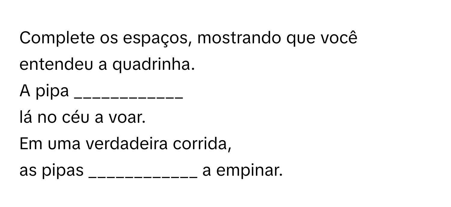 Solved: Complete os espaços, mostrando que você entendeu a quadrinha. A pipa  ______ lá no cé [Others], image size:1500x688