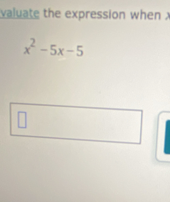 valuate the expression when
x^2-5x-5
_ 