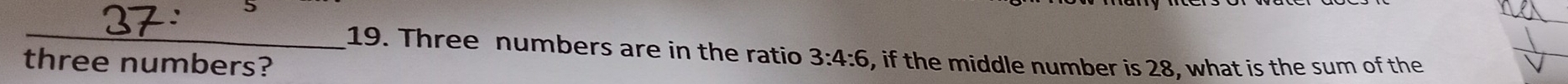 Three numbers are in the ratio 3:4:6
three numbers? o, if the middle number is 28, what is the sum of the