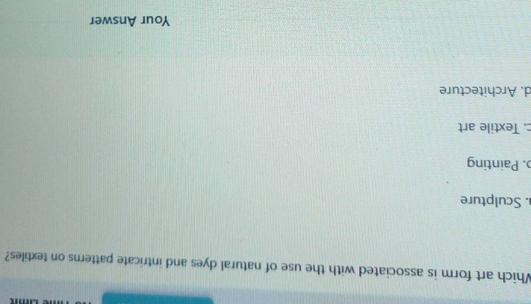 Which art form is associated with the use of natural dyes and intricate patterns on textiles?. Sculpture
b. Painting
c. Textile art
d. Architecture
Your Answer