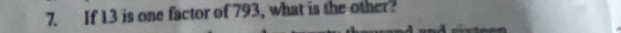 If 13 is one factor of 793, what is the other