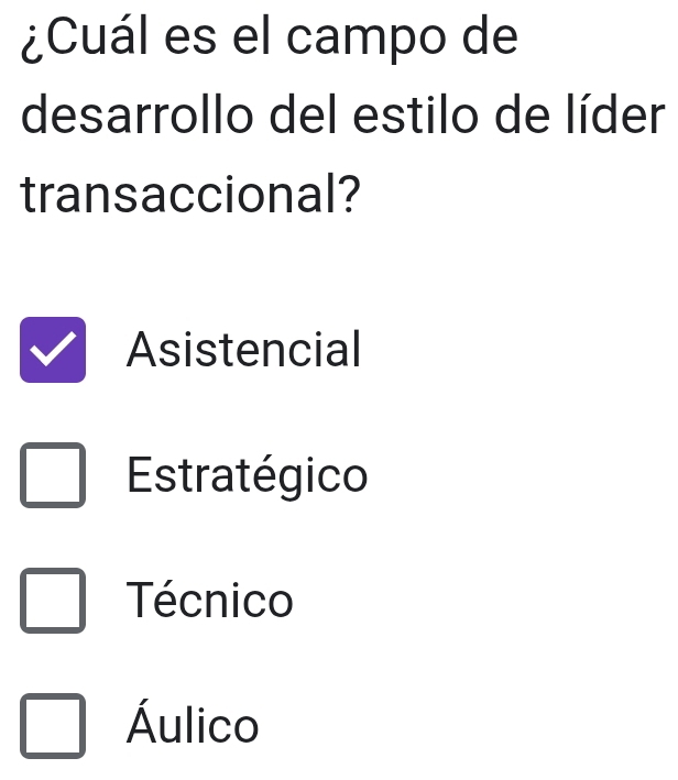 ¿Cuál es el campo de
desarrollo del estilo de líder
transaccional?
Asistencial
Estratégico
Técnico
Áulico