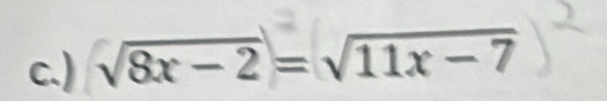 ) sqrt(8x-2)=sqrt(11x-7)