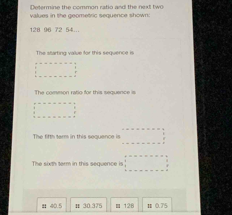 Solved: Determine the common ratio and the next two values in the ...