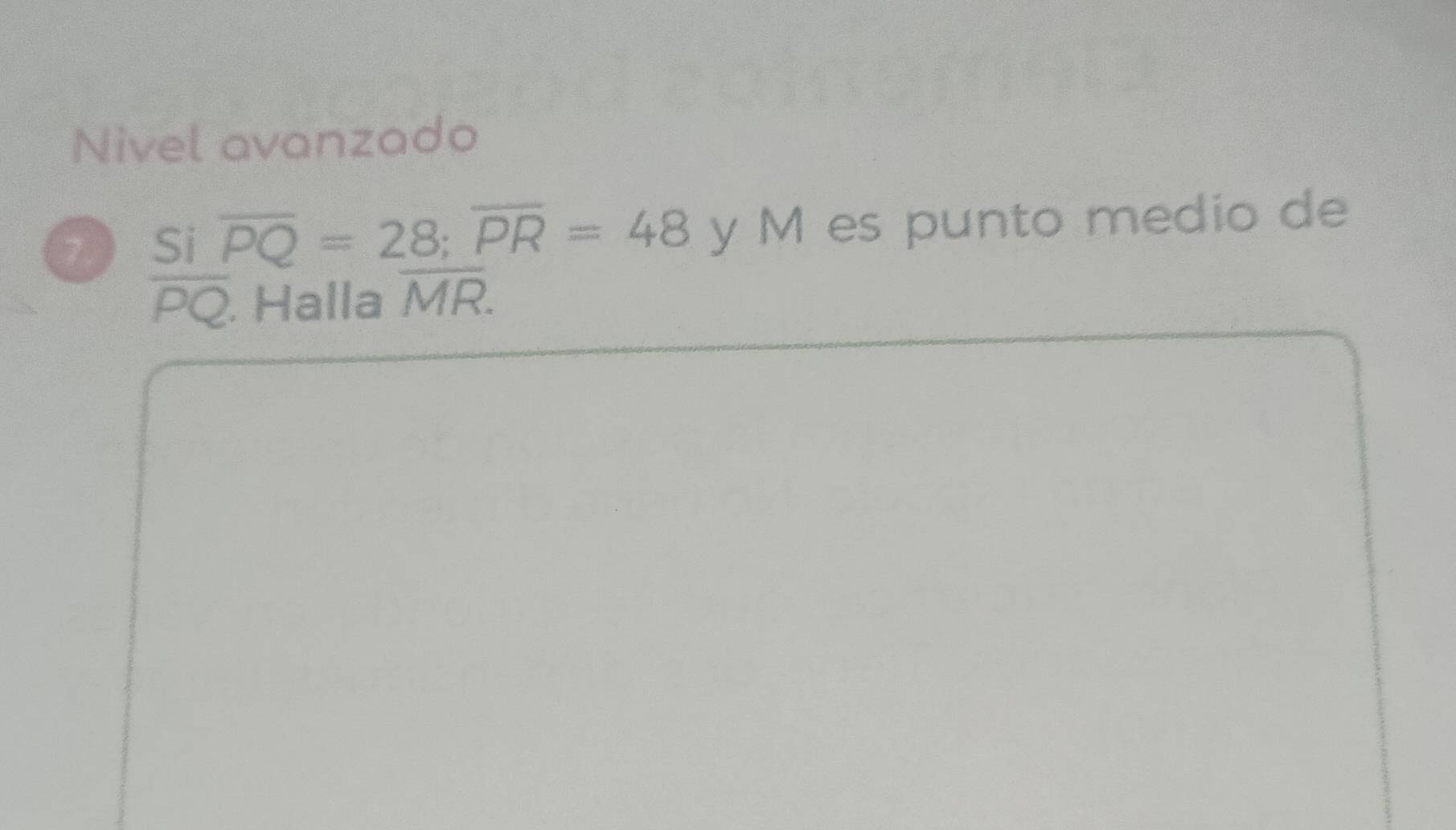 Nivel avanzado 
1 Si overline PQ=28; overline PR=48 y M es punto medio de
overline PQ. Halla overline MR.