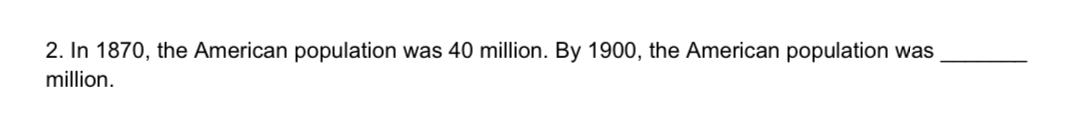 In 1870, the American population was 40 million. By 1900, the American population was_ 
million.