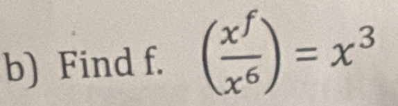 Find f. ( x^f/x^6 )=x^3