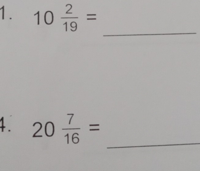 10 2/19 =
_ 
_ 
4. 20 7/16 =