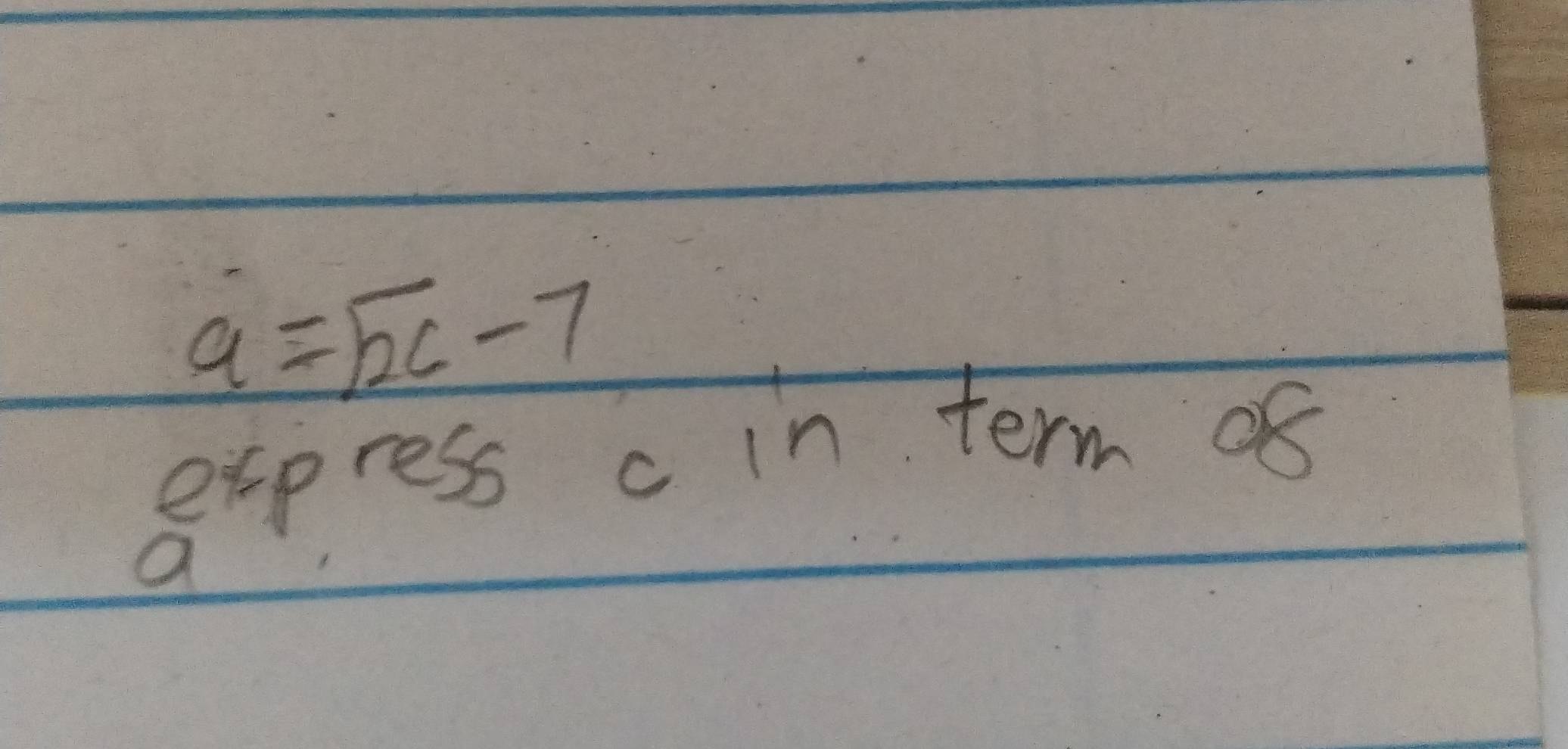 a=sqrt(2c)-7
express c in term of