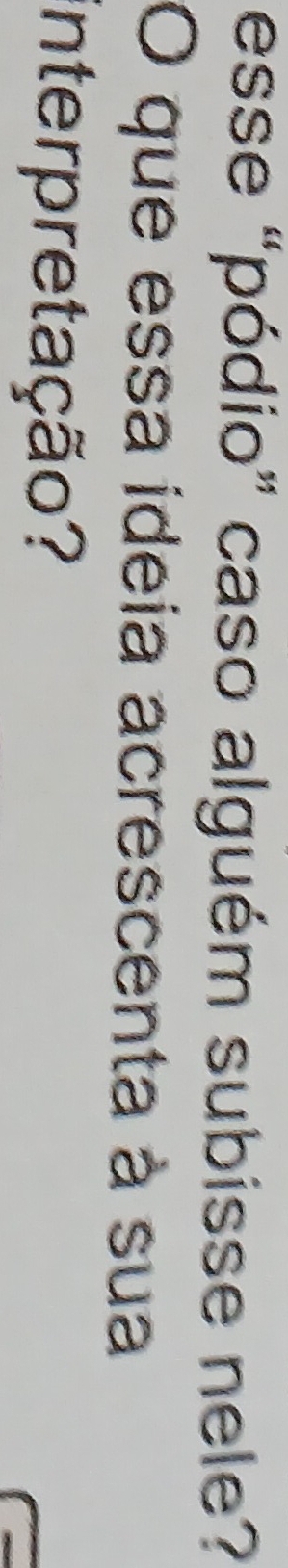 esse “pódio” caso alguém subisse nele? 
O que essa ideia acrescenta à sua 
interpretação?