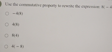 Use the commutative property to rewrite the expression: 8(-4
-4(8)
4(8)
8(4)
4(-8)