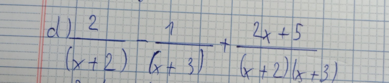  2/(x+2) - 1/(x+3) + (2x+5)/(x+2)(x+3) 