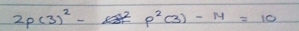 2p(3)^2- p^2(3)-14=10