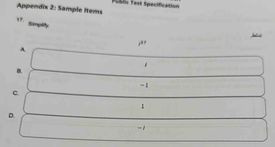 Public Test Specification
Appendix 2: Sample Items
17.
Simplify.
/^37
A.
1
B.
-1
C.
1
D.
-i