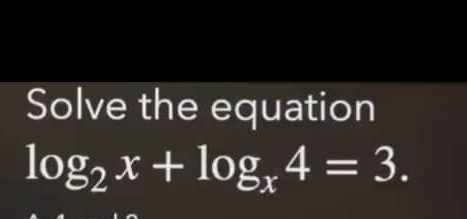 Solve the equation
log _2x+log _x4=3.