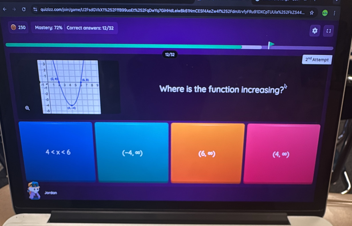 quizizz.com/join/game/U2FsdGVkX1%252FffB99uoEt%252FqDwYq7GiHHdLeiwBk61NmCESf4AeZw4f%252FdmXrvfyFRu91DXCpTUUla%252FkZS44... :
230 Mastery: 72% Correct answers: 12/32 【】
12/32
2^(nd) Attempt
Where is the function increasing?"
Q
4
(-4,∈fty )
(6,∈fty )
(4,∈fty )
Jordan