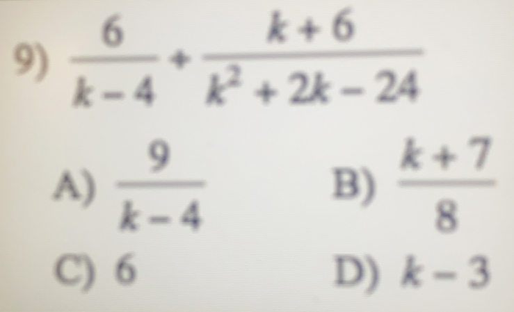 9
A)  9/k-4   (k+7)/8 
B)
C) 6 D) k-3