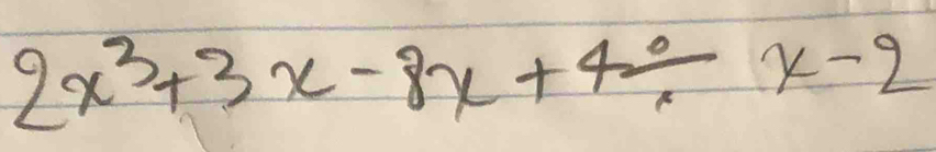 2x^3+3x-8x+4/ x-2