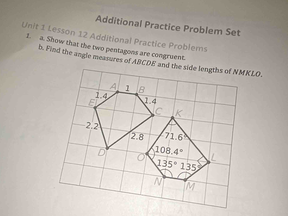 Additional Practice Problem Set
Unit 1 Lesson 12 Additional Practice Problems
1. a. Show that the two pentagons are congruent.
b. Find the angle measures of ABCDE and the side lengths of NMKLO.