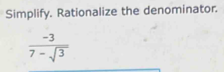 Simplify. Rationalize the denominator.
 (-3)/7-sqrt(3) 